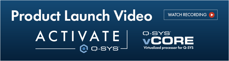 画像テキスト：製品発表ビデオ、録画を見る。ロゴ： Activate Q-SYS、Q-SYS vCore、Q-SYS Core 610